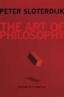The Art of Philosophy - Wisdom as a Practice di Peter Sloterdijk edito da Columbia University Press