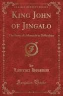 King John Of Jingalo: The Story Of A Mon di LAURENCE HOUSMAN edito da Lightning Source Uk Ltd