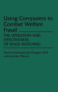 Using Computers to Combat Welfare Fraud di David H. Greenberg, Douglas Wolf, Jennifer Pfiester edito da Greenwood Press