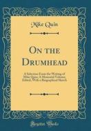 On the Drumhead: A Selection from the Writing of Mike Quin; A Memorial Volume; Edited, with a Biographical Sketch (Classic Reprint) di Mike Quin edito da Forgotten Books