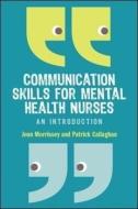 Communication Skills for Mental Health Nurses di Jean Morrissey, Patrick Callaghan edito da Open University Press