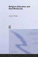 Religion, Education and Post-Modernity di Andrew Wright edito da Taylor & Francis Ltd