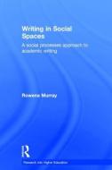 Writing in Social Spaces: A Social Processes Approach to Academic Writing di Rowena Murray edito da ROUTLEDGE