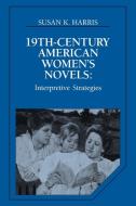 Nineteenth-Century American Women's Novels di Susan K. Harris edito da Cambridge University Press