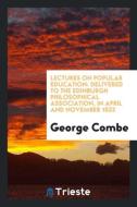 Lectures on Popular Education: Delivered to the Edinburgh Philosophical Association, in April and November 1833 di George Combe edito da LIGHTNING SOURCE INC