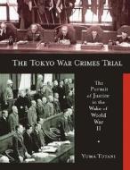 The Tokyo War Crimes Trial - The Pursuit of Justice in the Wake of World War II di Yuma Totani edito da Harvard University Press