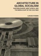 Architecture in Global Socialism: Eastern Europe, West Africa, and the Middle East in the Cold War di Lukasz Stanek edito da PRINCETON UNIV PR