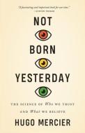 Not Born Yesterday: The Science of Who We Trust and What We Believe di Hugo Mercier edito da PRINCETON UNIV PR