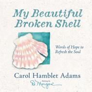 My Beautiful Broken Shell di Carol Hamblet Adams edito da Harvest House Publishers,U.S.