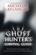 The Ghost Hunter's Survival Guide: Protection Techniques for Encounters with the Paranormal di Michelle Belanger edito da LLEWELLYN PUB