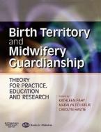 Birth Territory and Midwifery Guardianship di Kathleen Fahy, Maralyn Foureur, Carolyn Hastie edito da Elsevier Health Sciences
