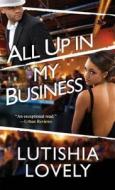 All Up in My Business di Lutishia Lovely edito da Kensington Publishing