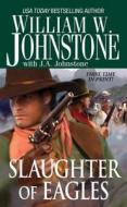 Slaughter Of Eagles di William W. Johnstone edito da Kensington Publishing