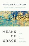 Means of Grace: A Year of Weekly Devotions di Fleming Rutledge edito da WILLIAM B EERDMANS PUB CO