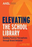 Elevating The School Library di Susan D. Ballard, Sara Kelly Johns edito da American Library Association