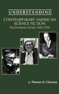 Understanding Contemporary American Science Fiction: The Formative Period, 1926-1970 di Thomas D. Clareson edito da UNIV OF SOUTH CAROLINA PR