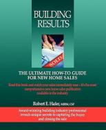 Building Results: The Ultimate How-To Guide for New Home Sales di Robert Hafer edito da Upper Canyon Road Publishing House