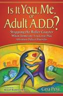 Is It You, Me, or Adult A.D.D.?: Stopping the Roller Coaster When Someone You Love Has Attention Deficit DisorderDeficit di Gina Pera edito da BOOKHOUSE FULFILLMENT