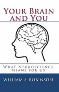 Your Brain and You: What Neuroscience Means for Us di William S. Robinson edito da Goshawk Books