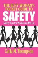 The Busy Woman's Pocket Guide to Safety: Safety Tips for Busy Women on the Go: Safety Tips for Women on the Go di Carla M. Thompson edito da Ladies First Publishing, LLC