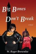 Big Bones Don't Break: We Just Have More to Love II di W. Roger Brownlee edito da Brownlee Publishing