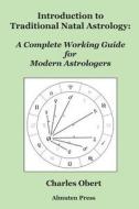 Introduction to Traditional Natal Astrology: A Complete Working Guide for Modern Astrologers di Charles Obert edito da LIGHTNING SOURCE INC