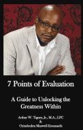 7 Points of Evaluation: A Guide to Unlocking the Greatness Within di Oyindoubra Maxwell Ezonnaebi, Arthur W. Tigney Jr edito da LIGHTNING SOURCE INC