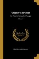 Gregory The Great: His Place In History And Thought; Volume 2 di Frederick Homes Dudden edito da WENTWORTH PR