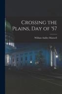 Crossing the Plains, Day of '57 di William Audley Maxwell edito da LEGARE STREET PR