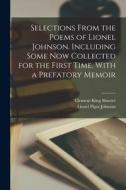Selections From the Poems of Lionel Johnson. Including Some now Collected for the First Time. With a Prefatory Memoir di Lionel Pigot Johnson, Clement King Shorter edito da LEGARE STREET PR