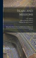 Islam and Missions: Being Papers Read at the Second Missionary Conference On Behalf of the Mohammedan World at Lucknow, January 23-28, 191 di Elwood Morris Wherry, Samuel Marinus Zwemer, C. G. Mylrea edito da LEGARE STREET PR