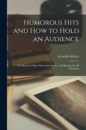 Humorous Hits and how to Hold an Audience; a Collection of Short Selections, Stories, and Sketches for all Occasions di Grenville Kleiser edito da LEGARE STREET PR