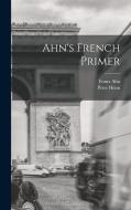 Ahn's French Primer di Franz Ahn, Peter Henn edito da LEGARE STREET PR