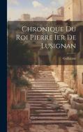 Chronique Du Roi Pierre Ier De Lusignan di Guillaume edito da LEGARE STREET PR