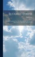 Buddist Hymns: Versified Translation From The Dhamma-pada And Various Other Sources, Adapted To Modern Music di Paul Carus edito da LEGARE STREET PR
