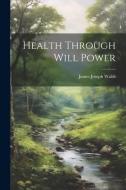 Health Through Will Power di James Joseph Walsh edito da LEGARE STREET PR
