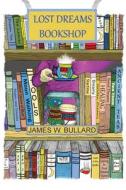 Lost Dreams Bookstore di James W. Bullard edito da hiraethsff
