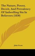The Nature, Power, Deceit, and Prevalency of Indwelling Sin in Believers (1830) di John Owen edito da Kessinger Publishing