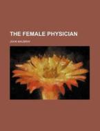The Female Physician di John Maubray edito da Rarebooksclub.com