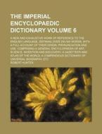The Imperial Encyclopaedic Dictionary Volume 6; A New and Exhaustive Work of Reference to the English Language, Defining Over 250,000 Words, with a Fu di Robert Hunter edito da Rarebooksclub.com