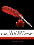 Kitchener: Organizer Of Victory di Harold Begbie edito da Nabu Press