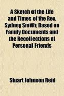 A Sketch Of The Life And Times Of The Re di Stuart Johnson Reid edito da General Books