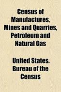 Census Of Manufactures, Mines And Quarri di United States Bureau of the Census edito da General Books