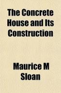 The Concrete House And Its Construction di Maurice M. Sloan edito da Rarebooksclub.com