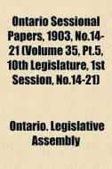 Ontario Sessional Papers, 1903, No.14-21 di Ontario Legislative Assembly edito da General Books