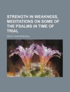 Strength In Weakness, Meditations On Some Of The Psalms In Time Of Trial di Ridley Haim Herschell edito da General Books Llc