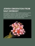 Jewish Emigration From Nazi Germany: Wilhelm Reich, White Buses, Shanghai Ghetto, Jewish Settlement In Imperial Japan, Ã¯Â¿Â½vian Conference di Source Wikipedia edito da Books Llc, Wiki Series