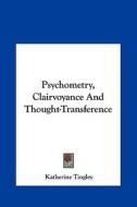 Psychometry, Clairvoyance and Thought-Transference di Katherine Tingley edito da Kessinger Publishing