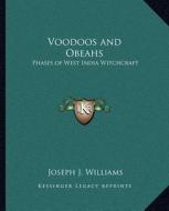 Voodoos and Obeahs: Phases of West India Witchcraft di Joseph J. Williams edito da Kessinger Publishing
