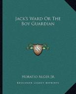 Jack's Ward or the Boy Guardian di Horatio Alger edito da Kessinger Publishing